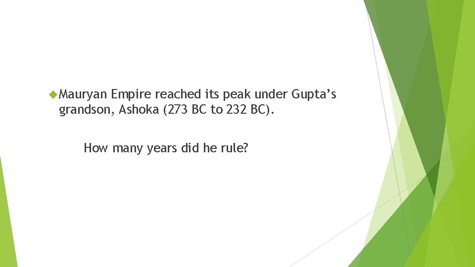  Mauryan Empire reached its peak under Gupta’s grandson, Ashoka (273 BC to 232