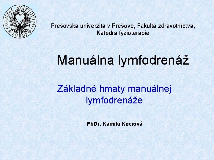 Prešovská univerzita v Prešove, Fakulta zdravotníctva, Katedra fyzioterapie Manuálna lymfodrenáž Základné hmaty manuálnej lymfodrenáže