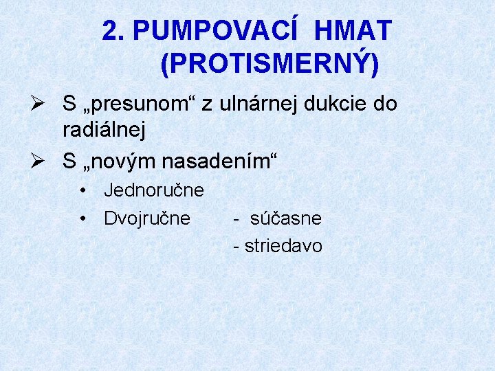 2. PUMPOVACÍ HMAT (PROTISMERNÝ) Ø S „presunom“ z ulnárnej dukcie do radiálnej Ø S