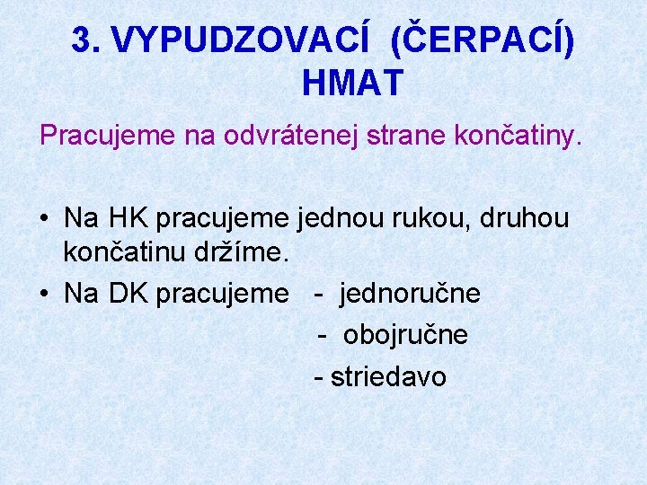 3. VYPUDZOVACÍ (ČERPACÍ) HMAT Pracujeme na odvrátenej strane končatiny. • Na HK pracujeme jednou