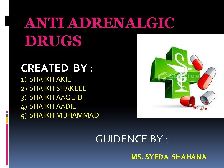 ANTI ADRENALGIC DRUGS CREATED BY : 1) SHAIKH AKIL 2) SHAIKH SHAKEEL 3) SHAIKH