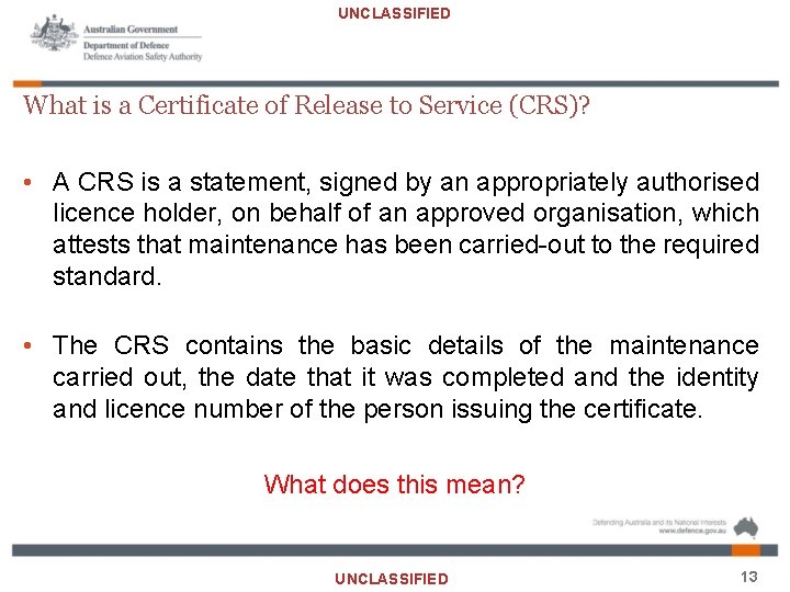UNCLASSIFIED What is a Certificate of Release to Service (CRS)? • A CRS is