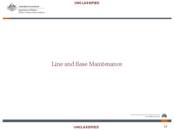 UNCLASSIFIED Line and Base Maintenance UNCLASSIFIED 19 