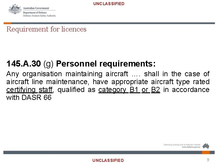 UNCLASSIFIED Requirement for licences 145. A. 30 (g) Personnel requirements: Any organisation maintaining aircraft