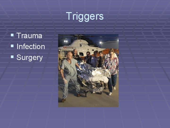 Triggers § Trauma § Infection § Surgery 