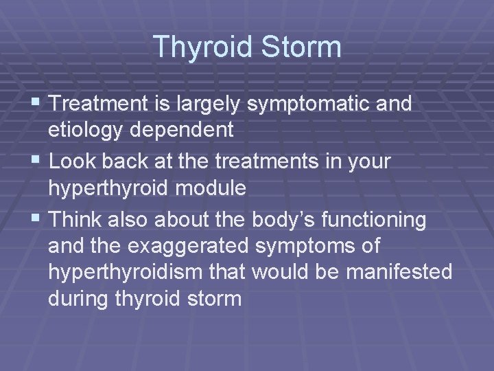 Thyroid Storm § Treatment is largely symptomatic and etiology dependent § Look back at
