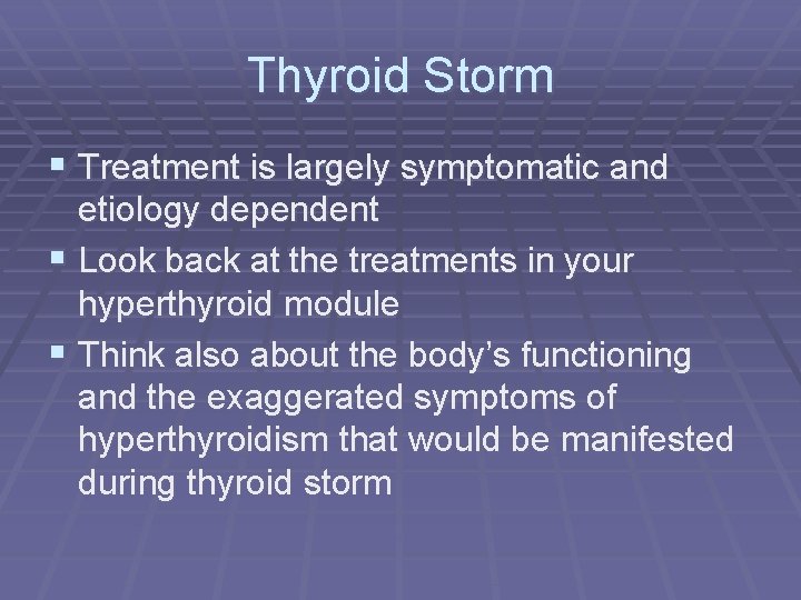 Thyroid Storm § Treatment is largely symptomatic and etiology dependent § Look back at