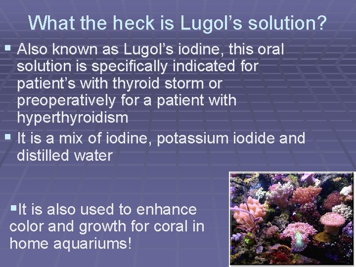 What the heck is Lugol’s solution? § Also known as Lugol’s iodine, this oral