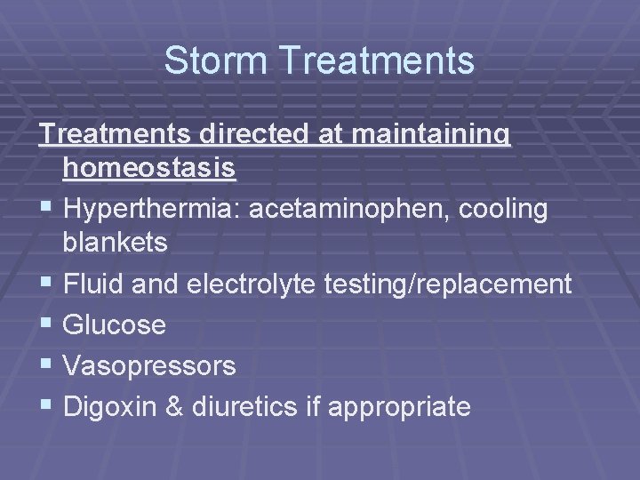 Storm Treatments directed at maintaining homeostasis § Hyperthermia: acetaminophen, cooling blankets § Fluid and