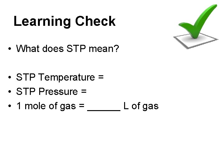 Learning Check • • • • What does STP mean? STP Temperature = STP