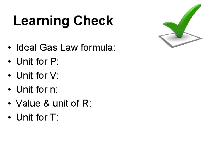 Learning Check • • • Ideal Gas Law formula: Unit for P: Unit for
