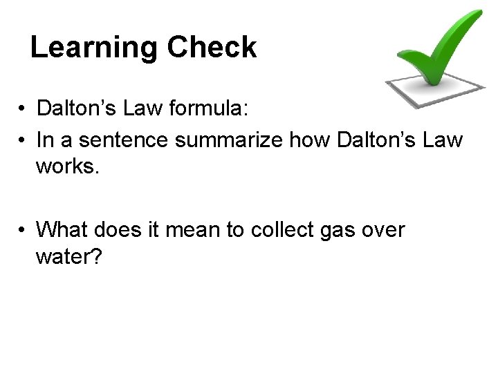Learning Check • Dalton’s Law formula: • In a sentence summarize how Dalton’s Law