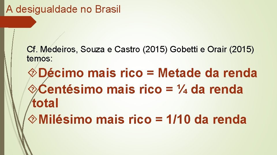 A desigualdade no Brasil Cf. Medeiros, Souza e Castro (2015) Gobetti e Orair (2015)