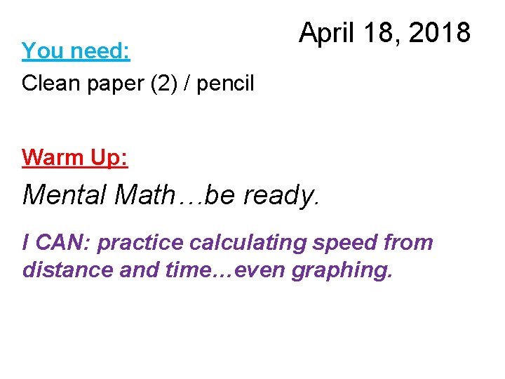 You need: Clean paper (2) / pencil April 18, 2018 Warm Up: Mental Math…be