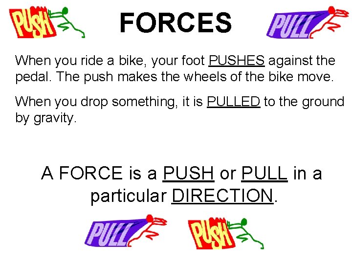 FORCES When you ride a bike, your foot PUSHES against the pedal. The push