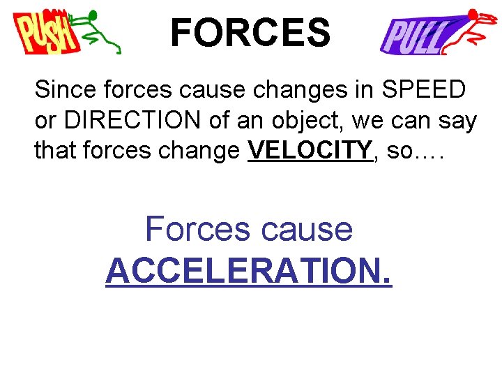 FORCES Since forces cause changes in SPEED or DIRECTION of an object, we can