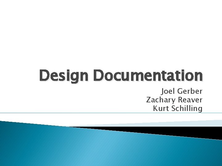 Design Documentation Joel Gerber Zachary Reaver Kurt Schilling 