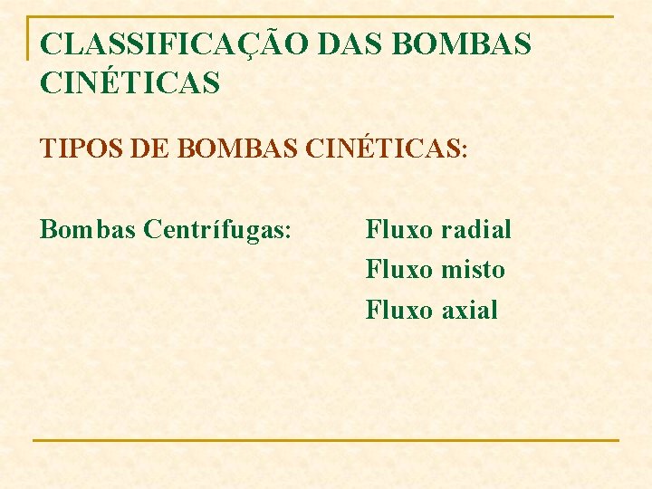 CLASSIFICAÇÃO DAS BOMBAS CINÉTICAS TIPOS DE BOMBAS CINÉTICAS: Bombas Centrífugas: Fluxo radial Fluxo misto