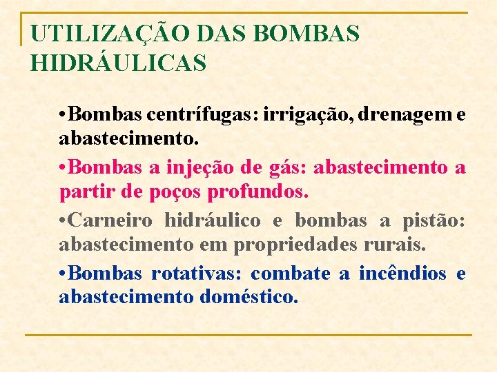 UTILIZAÇÃO DAS BOMBAS HIDRÁULICAS • Bombas centrífugas: irrigação, drenagem e abastecimento. • Bombas a