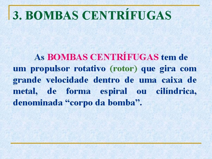 3. BOMBAS CENTRÍFUGAS As BOMBAS CENTRÍFUGAS tem de um propulsor rotativo (rotor) que gira