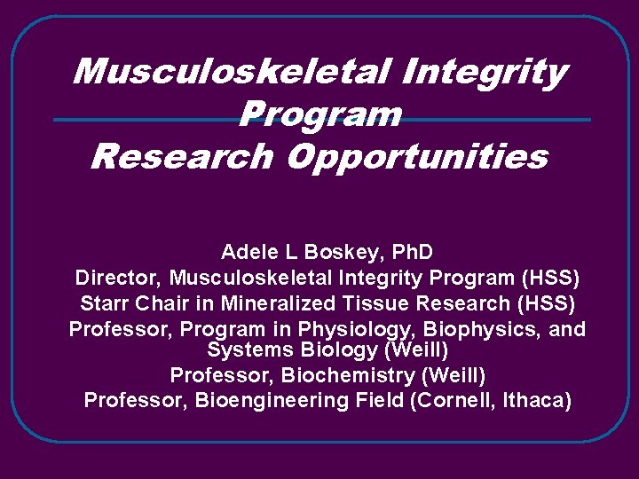 Musculoskeletal Integrity Program Research Opportunities Adele L Boskey, Ph. D Director, Musculoskeletal Integrity Program