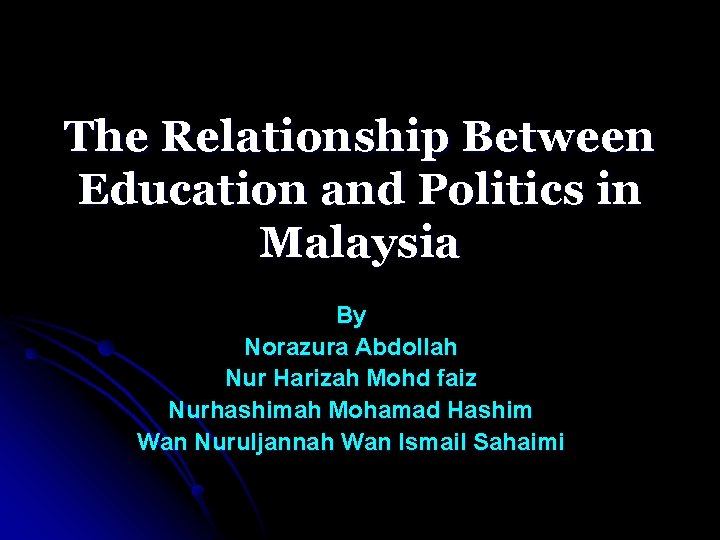 The Relationship Between Education and Politics in Malaysia By Norazura Abdollah Nur Harizah Mohd