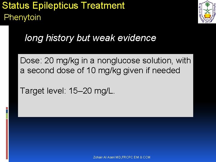 Status Epilepticus Treatment Phenytoin long history but weak evidence Dose: 20 mg/kg in a