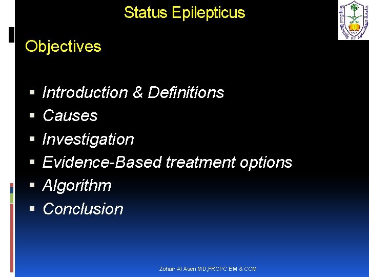 Status Epilepticus Objectives Introduction & Definitions Causes Investigation Evidence-Based treatment options Algorithm Conclusion Zohair