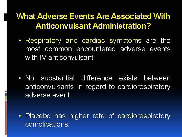 What Adverse Events Are Associated With Anticonvulsant Administration? • Respiratory and cardiac symptoms are