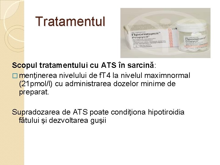 Tratamentul Scopul tratamentului cu ATS în sarcină: � menţinerea nivelului de f. T 4