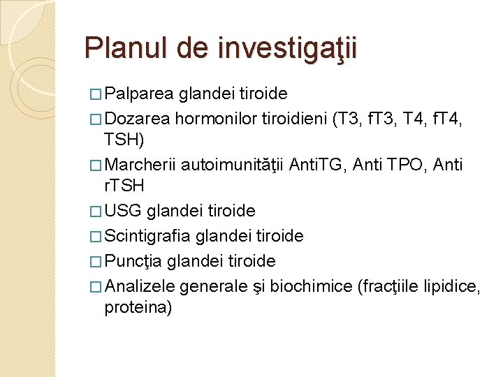 Planul de investigaţii � Palparea glandei tiroide � Dozarea hormonilor tiroidieni (T 3, f.