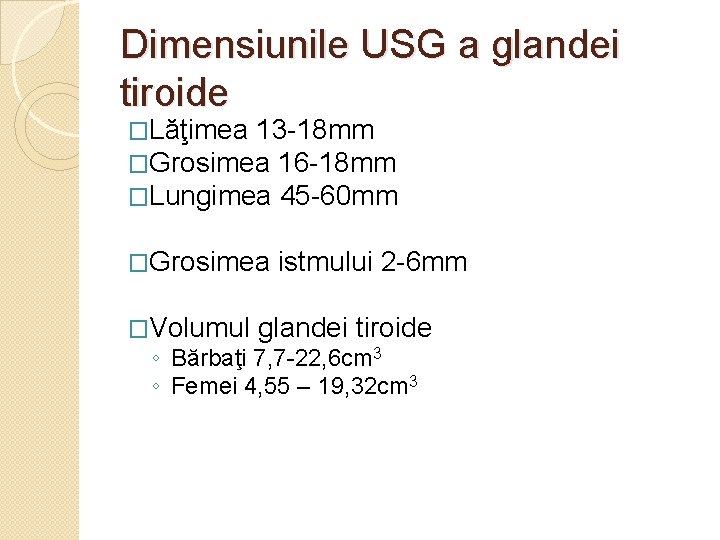 Dimensiunile USG a glandei tiroide �Lăţimea 13 -18 mm �Grosimea 16 -18 mm �Lungimea