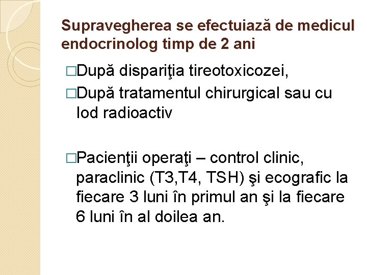 Supravegherea se efectuiază de medicul endocrinolog timp de 2 ani �După dispariţia tireotoxicozei, �După