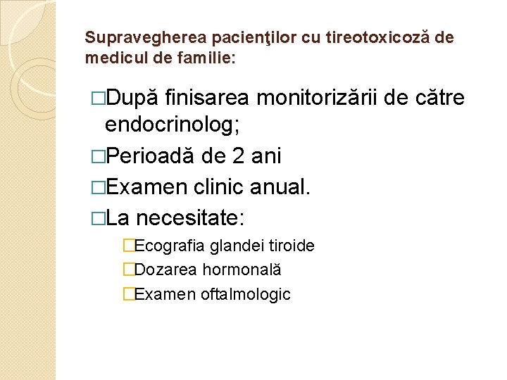 Supravegherea pacienţilor cu tireotoxicoză de medicul de familie: �După finisarea monitorizării de către endocrinolog;
