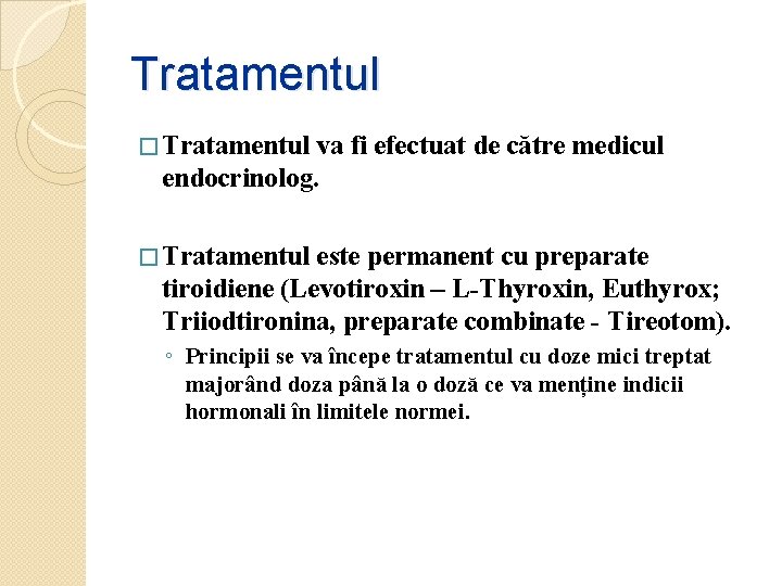 Tratamentul � Tratamentul va fi efectuat de către medicul endocrinolog. � Tratamentul este permanent