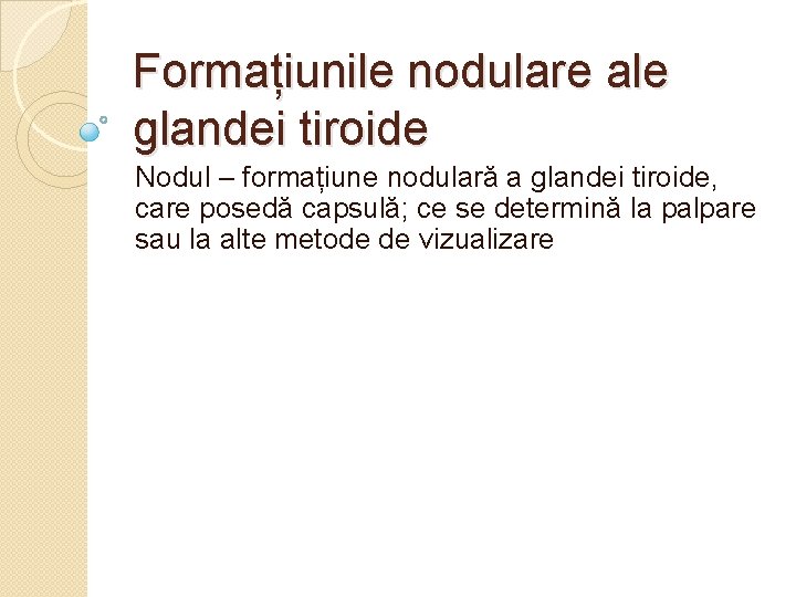 Formațiunile nodulare ale glandei tiroide Nodul – formațiune nodulară a glandei tiroide, care posedă