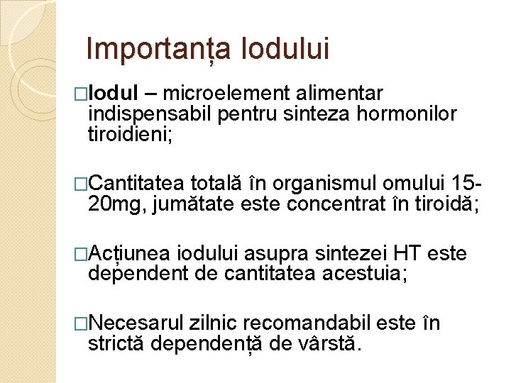 Importanța Iodului �Iodul – microelement alimentar indispensabil pentru sinteza hormonilor tiroidieni; �Cantitatea totală în