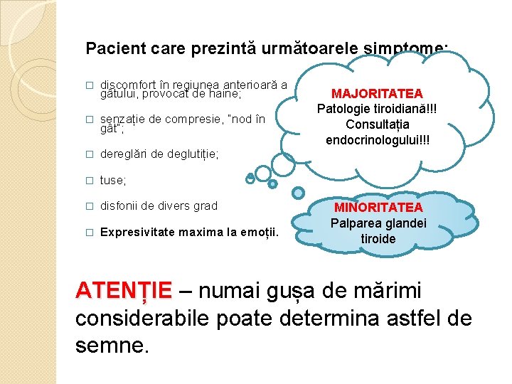 Pacient care prezintă următoarele simptome: � discomfort în regiunea anterioară a gâtului, provocat de