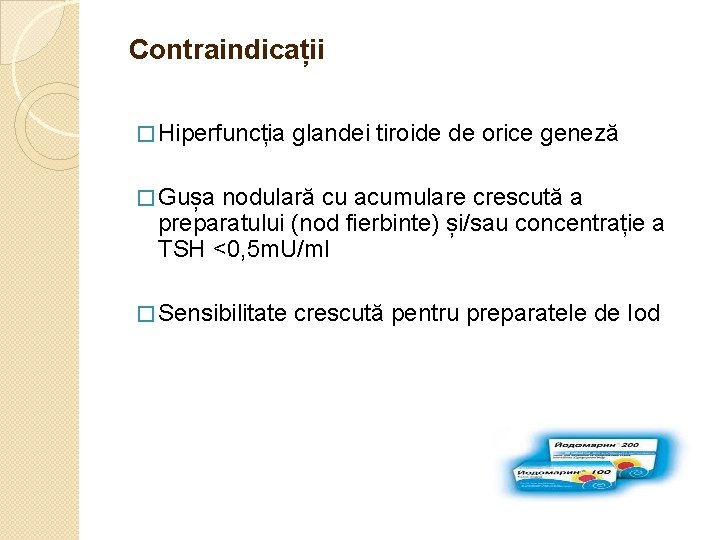 Contraindicații � Hiperfuncția glandei tiroide de orice geneză � Gușa nodulară cu acumulare crescută