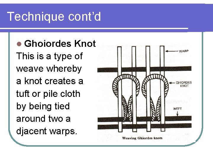 Technique cont’d l Ghoiordes Knot This is a type of weave whereby a knot