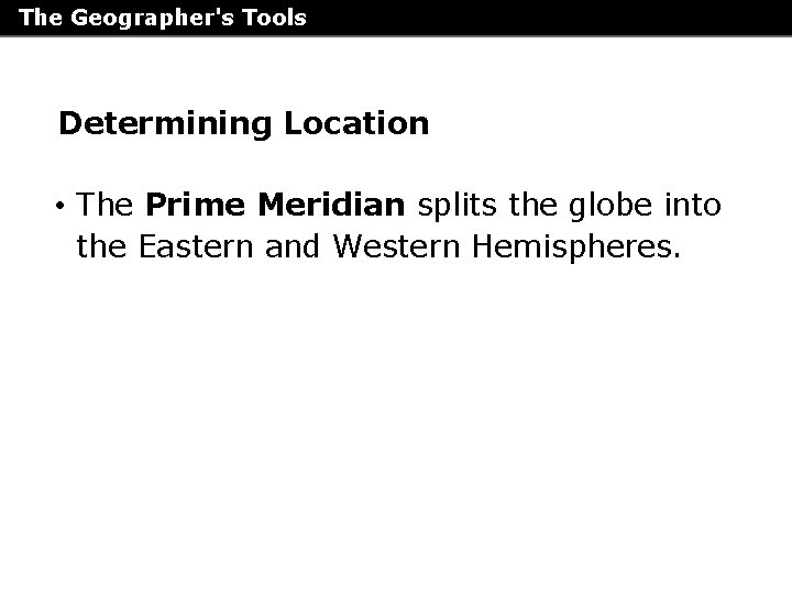 The Geographer's Tools Determining Location • The Prime Meridian splits the globe into the