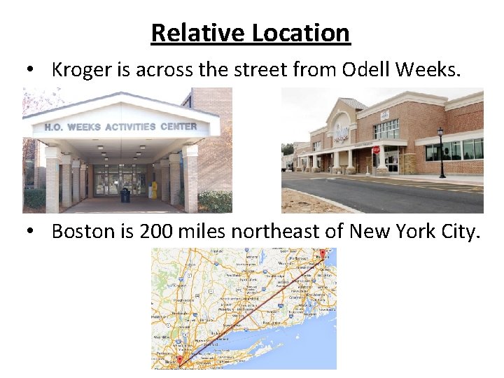 Relative Location • Kroger is across the street from Odell Weeks. • Boston is