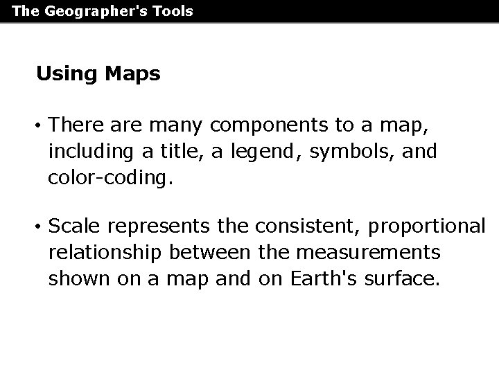 The Geographer's Tools Using Maps • There are many components to a map, including