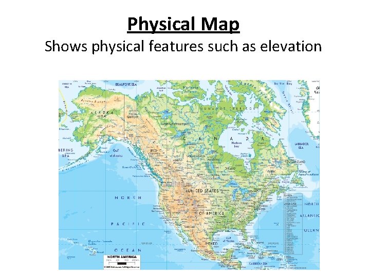 Physical Map Shows physical features such as elevation 