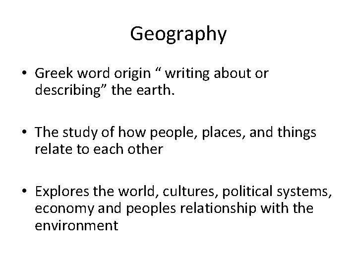 Geography • Greek word origin “ writing about or describing” the earth. • The