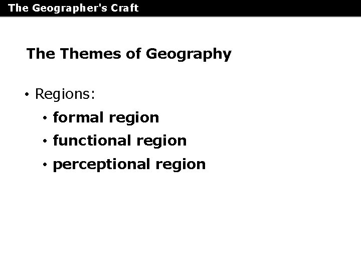 The Geographer's Craft Themes of Geography • Regions: • formal region • functional region