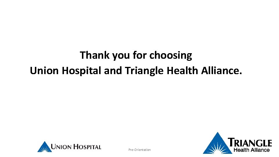 Thank you for choosing Union Hospital and Triangle Health Alliance. Pre-Orientation 