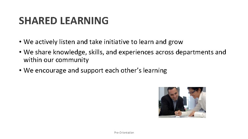 SHARED LEARNING • We actively listen and take initiative to learn and grow •