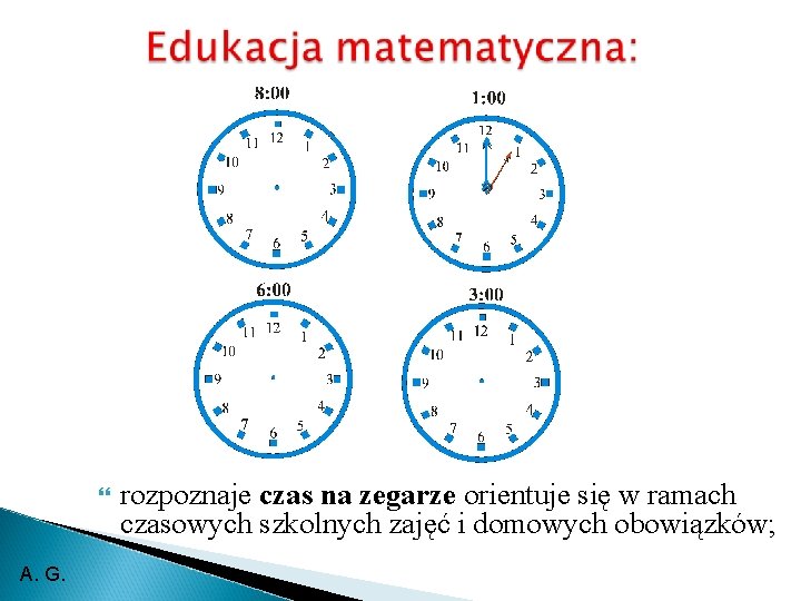  A. G. rozpoznaje czas na zegarze orientuje się w ramach czasowych szkolnych zajęć