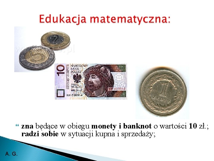  A. G. zna będące w obiegu monety i banknot o wartości 10 zł.